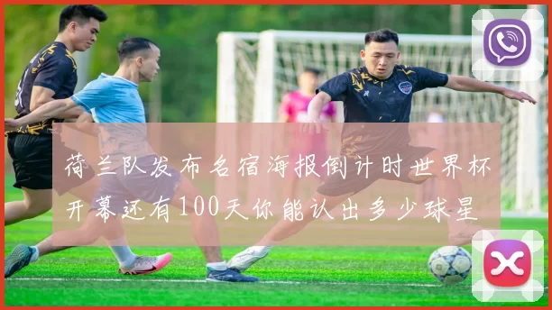 荷兰队发布名宿海报倒计时世界杯开幕还有100天你能认出多少球星